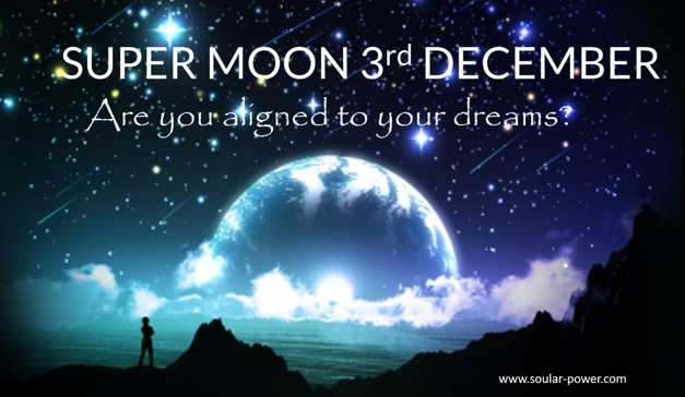 Super Moon 3rd December -An opportunity to align with your dreams
