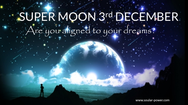Super Moon 3rd December -An opportunity to align with your dreams