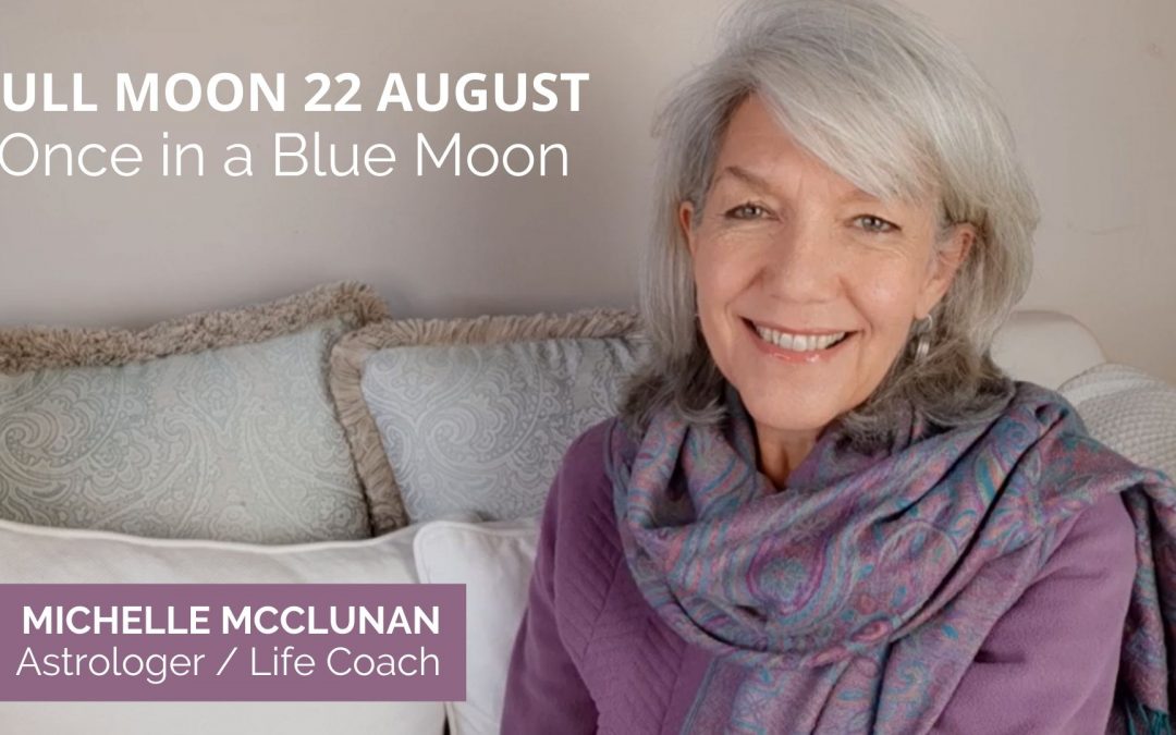 FULL MOON AUGUST 22ND AUGUST – Re-envision your Life