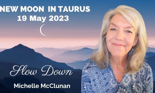 NEW MOON IN TAURUS 19 MAY – Slow Down!