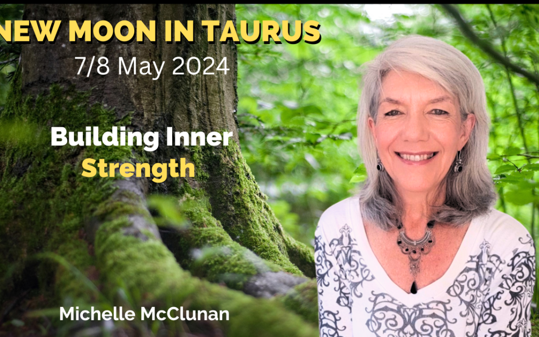 NEW MOON IN TAURUS –  May 7th or 8th – Building Inner Strength
