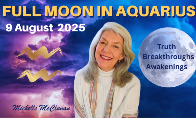 FULL MOON IN AQUARIUS – 9TH AUGUST Awakening, Truth & Breakthroughs
